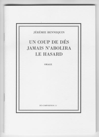 Bennequin Jérémie , UN COUP DE DÉS JAMAIS N’ABOLIRA LE HASARD. OMAGE, DÉ-COMPOSITION 1.1, 1.2, 1.3, 1.4 (Paris: La Bibliothèque Fantastique, 2010).