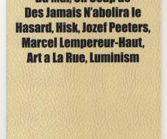  creativecommons.org, Belgian Art: Le Genie Du Mal, Un Coup de Des Jamais N’abolira le Hasard, Hisk, Jozef Peeters, Marcel Lempereur-Haut, Art La Rue, Luminism, (Memphis: Books LLC, 2010).